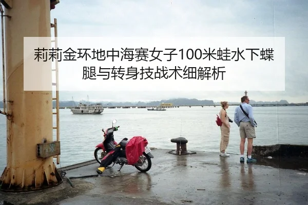 莉莉金环地中海赛女子100米蛙水下蝶腿与转身技战术细解析