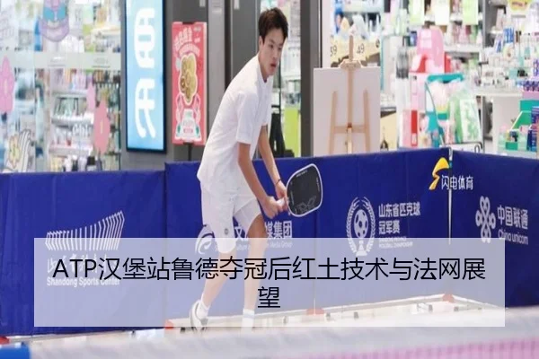 ATP汉堡站鲁德夺冠后红土技术与法网展望